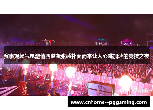 赛事现场气氛激情四溢紧张感扑面而来让人心跳加速的竞技之夜