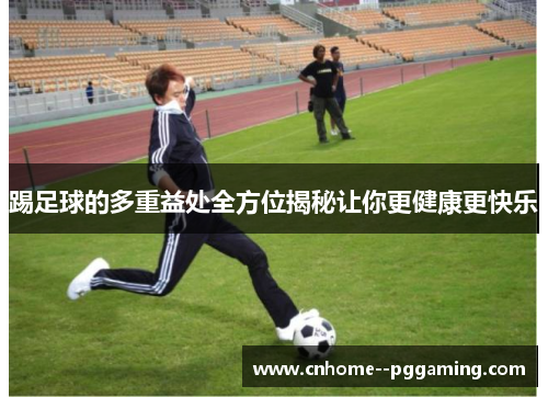 踢足球的多重益处全方位揭秘让你更健康更快乐