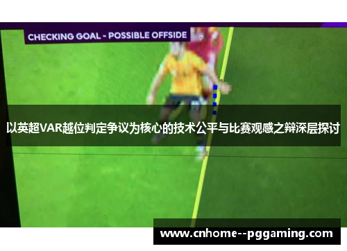 以英超VAR越位判定争议为核心的技术公平与比赛观感之辩深层探讨