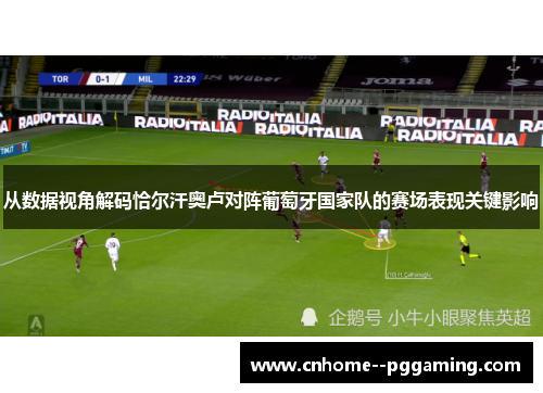 从数据视角解码恰尔汗奥卢对阵葡萄牙国家队的赛场表现关键影响 从数据视角解码恰尔汗奥卢对阵葡萄牙国家队的赛场表现关键影响