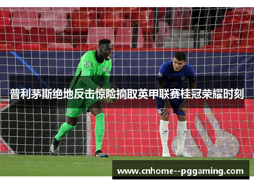 普利茅斯绝地反击惊险摘取英甲联赛桂冠荣耀时刻 普利茅斯绝地反击惊险摘取英甲联赛桂冠荣耀时刻