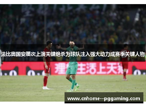 法比奥国安屡次上演关键绝杀为球队注入强大动力成赛季关键人物