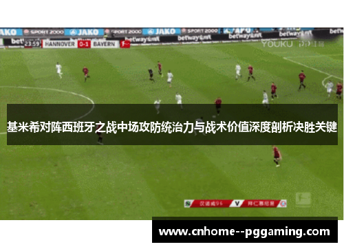 基米希对阵西班牙之战中场攻防统治力与战术价值深度剖析决胜关键 基米希对阵西班牙之战中场攻防统治力与战术价值深度剖析决胜关键