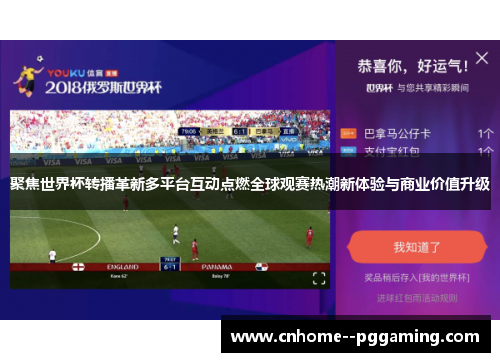 聚焦世界杯转播革新多平台互动点燃全球观赛热潮新体验与商业价值升级